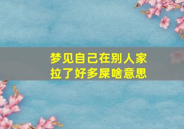 梦见自己在别人家拉了好多屎啥意思