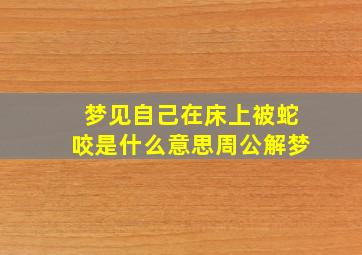 梦见自己在床上被蛇咬是什么意思周公解梦