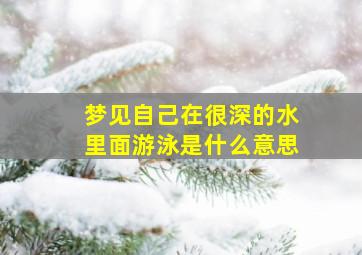 梦见自己在很深的水里面游泳是什么意思