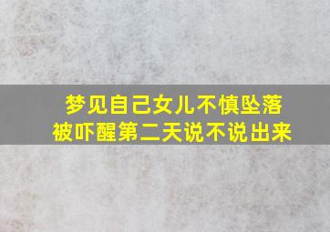 梦见自己女儿不慎坠落被吓醒第二天说不说出来