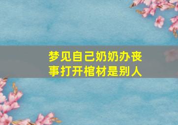 梦见自己奶奶办丧事打开棺材是别人