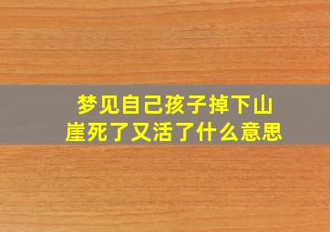 梦见自己孩子掉下山崖死了又活了什么意思