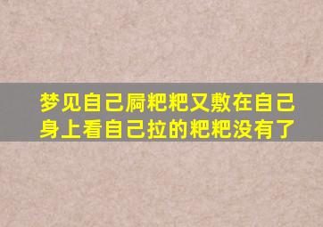 梦见自己屙粑粑又敷在自己身上看自己拉的粑粑没有了