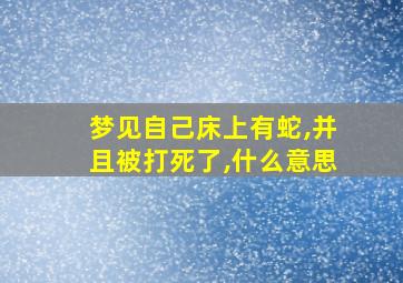 梦见自己床上有蛇,并且被打死了,什么意思