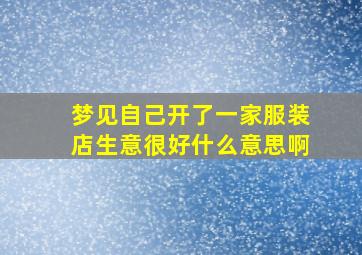 梦见自己开了一家服装店生意很好什么意思啊