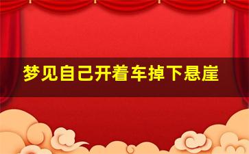 梦见自己开着车掉下悬崖