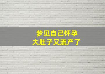 梦见自己怀孕大肚子又流产了