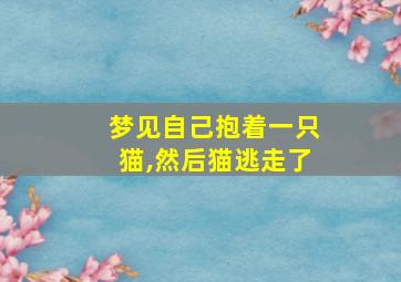 梦见自己抱着一只猫,然后猫逃走了