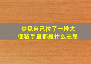 梦见自己拉了一堆大便粘手里都是什么意思