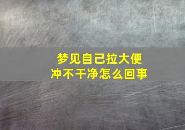 梦见自己拉大便冲不干净怎么回事