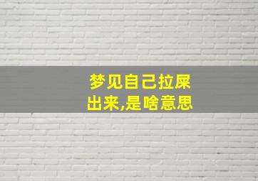 梦见自己拉屎出来,是啥意思