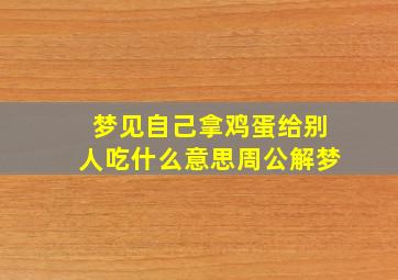 梦见自己拿鸡蛋给别人吃什么意思周公解梦