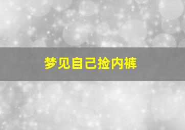 梦见自己捡内裤