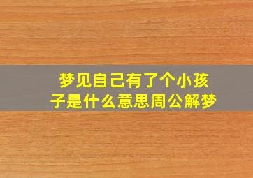 梦见自己有了个小孩子是什么意思周公解梦