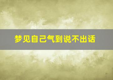 梦见自己气到说不出话