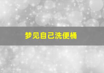 梦见自己洗便桶