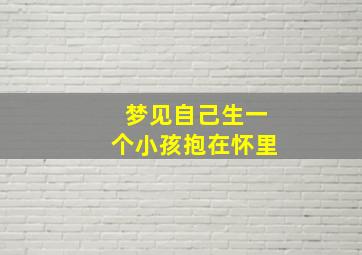 梦见自己生一个小孩抱在怀里