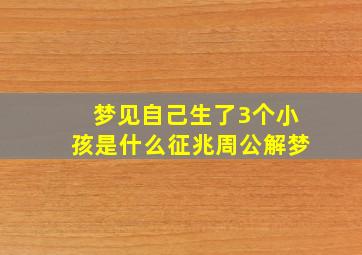 梦见自己生了3个小孩是什么征兆周公解梦