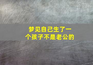 梦见自己生了一个孩子不是老公的