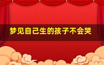 梦见自己生的孩子不会哭