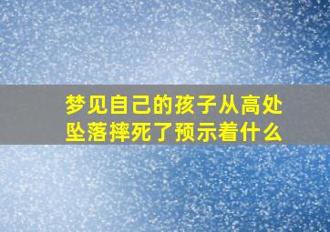 梦见自己的孩子从高处坠落摔死了预示着什么