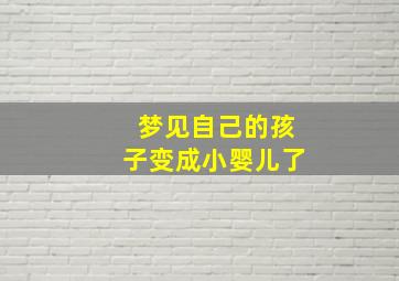 梦见自己的孩子变成小婴儿了