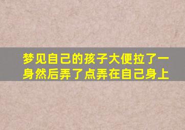 梦见自己的孩子大便拉了一身然后弄了点弄在自己身上