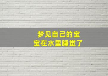 梦见自己的宝宝在水里睡觉了