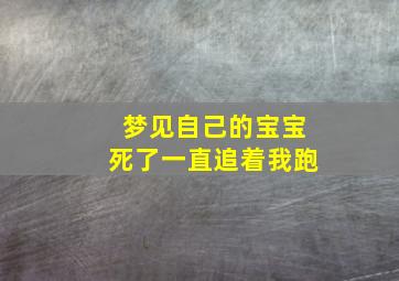 梦见自己的宝宝死了一直追着我跑