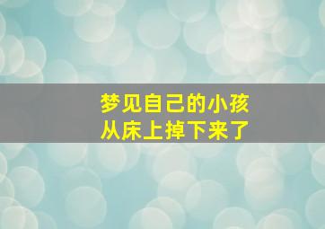 梦见自己的小孩从床上掉下来了