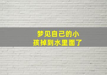 梦见自己的小孩掉到水里面了