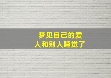 梦见自己的爱人和别人睡觉了