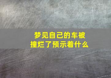 梦见自己的车被撞烂了预示着什么