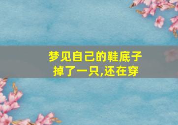 梦见自己的鞋底子掉了一只,还在穿