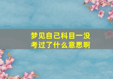 梦见自己科目一没考过了什么意思啊