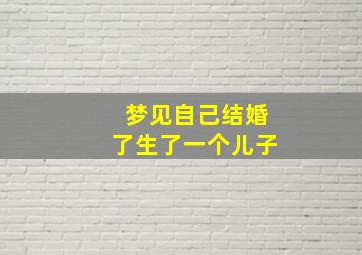 梦见自己结婚了生了一个儿子