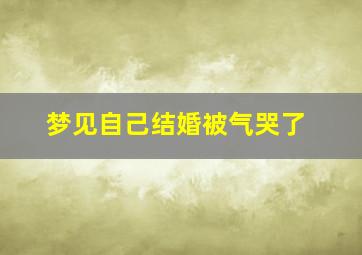 梦见自己结婚被气哭了