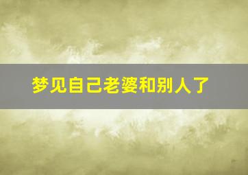 梦见自己老婆和别人了