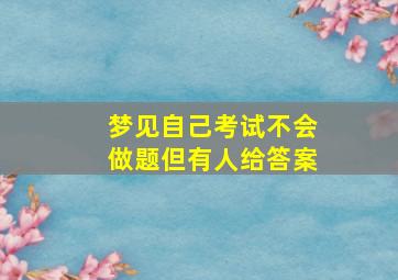 梦见自己考试不会做题但有人给答案