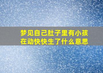 梦见自己肚子里有小孩在动快快生了什么意思