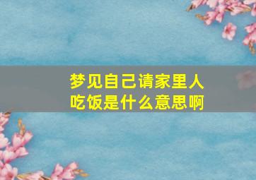 梦见自己请家里人吃饭是什么意思啊