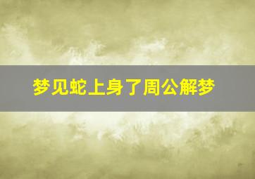 梦见蛇上身了周公解梦