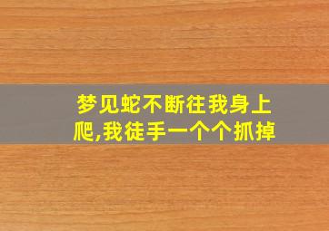 梦见蛇不断往我身上爬,我徒手一个个抓掉