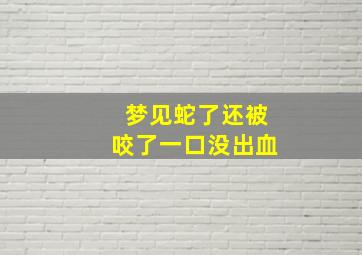 梦见蛇了还被咬了一口没出血