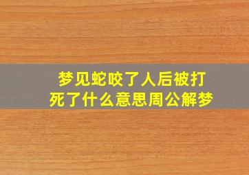 梦见蛇咬了人后被打死了什么意思周公解梦