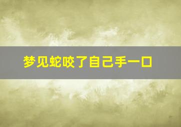 梦见蛇咬了自己手一口