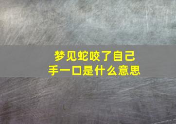 梦见蛇咬了自己手一口是什么意思