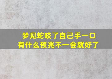 梦见蛇咬了自己手一口有什么预兆不一会就好了