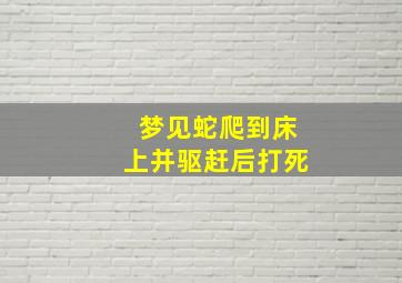 梦见蛇爬到床上并驱赶后打死