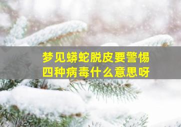 梦见蟒蛇脱皮要警惕四种病毒什么意思呀